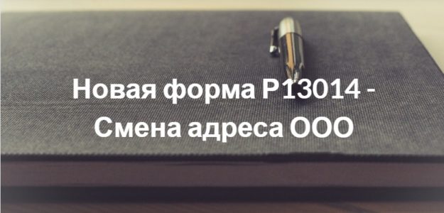 Новая форма Р13014 — Смена адреса ООО Новая форма Р13014 - Смена адреса ООО