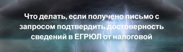 Что делать, если получено письмо с запросом подтвердить достоверность сведений в ЕГРЮЛ от налоговой Что делать, если получено письмо с запросом подтвердить достоверность сведений в ЕГРЮЛ от налоговой