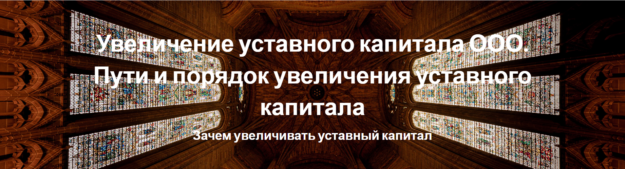 Увеличение уставного капитала ООО. Пути и порядок увеличения уставного капитала Увеличение уставного капитала ООО. Пути и порядок увеличения уставного капитала
