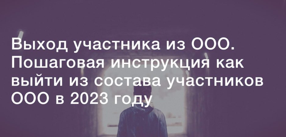 Выход участника из ООО Пошаговая инструкция как выйти из состава участников в 2023 году